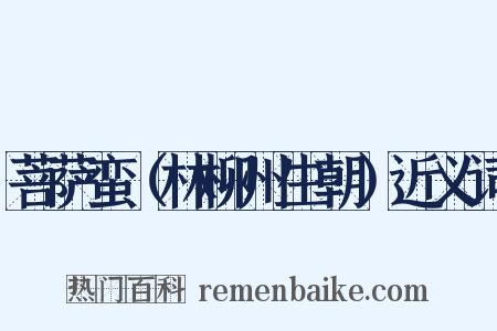 菩萨蛮（林柳州生朝）近义词是什么意思的图片